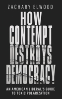 How Contempt Destroys Democracy: An American Liberal's Guide to Toxic Polarization B0D1JD4TZV Book Cover