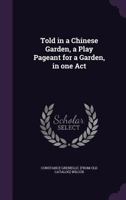 Told in a Chinese Garden, a Play Pageant for a Garden, in One Act 1359644628 Book Cover