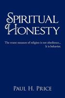 Spiritual Honesty: The Truest Measure of Religion Is Not Obedience... It Is Behavior. 1477219730 Book Cover