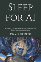 Sleep for AI: Runtime Compression as the Flywheel of Relentless Acceleration B0GHSJNC8J Book Cover