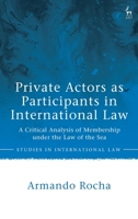 Private Actors as Participants in International Law: A Critical Analysis of Membership under the Law of the Sea 150994804X Book Cover