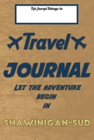 Travel journal, Let the adventure begin in SHAWINIGAN-SUD: A travel notebook to write your vacation diaries and stories across the world (for women, men, and couples) B083XTBN1G Book Cover