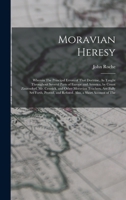 Moravian Heresy: Wherein The Principal Errors of That Doctrine, As Taught Throughout Several Parts of Europe and America, by Count Zinzendorf, Mr. ... and Refuted. Also, a Short Account of The 1019165138 Book Cover