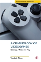 A Criminology of Videogames: Playing at Crime and Its Control (New Horizons in Criminology) 1529245427 Book Cover