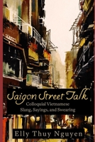 Saigon Street Talk: Colloquial Vietnamese Slang, Sayings, and Swearing 1514767066 Book Cover