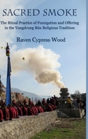 Sacred Smoke: The Ritual Practice of Fumigation and Offering in the Yungdrung Bön Religious Tradition 130054578X Book Cover
