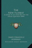 The New Floreat: A Letter to an Eton Boy on the Social Qvestion by James Adderley ...... 1120908728 Book Cover