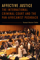 Affective Justice: The International Criminal Court and the Pan-Africanist Pushback 1478006706 Book Cover