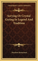 Scrying Or Crystal Gazing In Legend And Tradition 1425311962 Book Cover