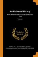An Universal History: From the Earliest Accounts to the Present Time; Volume 1 1018056238 Book Cover