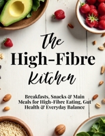 The High-Fibre Kitchen: Breakfasts, Snacks & Main Meals for High-Fibre Eating, Gut Health & Energy B0GXPMXF75 Book Cover