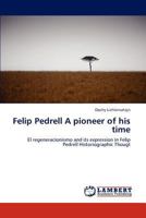 Felip Pedrell A pioneer of his time: El regeneracionismo and its expression in Felip Pedrell Historiographic Thougt 3847346792 Book Cover