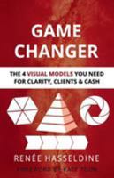 Game Changer: The 4 Visual Models You Need for Clarity, Clients & Cash (business growth) 1925884139 Book Cover