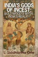 India's Gods of Incest: : Bollywood's Myth, India's Reality 1542366011 Book Cover