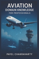 Aviation Domain Knowledge for Professionals: Airlines, Airports, Air Traffic, and Emerging Technologies Explained B0FMQ2M1QG Book Cover