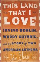 This Land that I Love: Irving Berlin, Woody Guthrie, and the Story of Two American Anthems 161039223X Book Cover