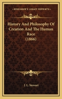 History and Philosophy of Creation and the Human Race 1144697328 Book Cover