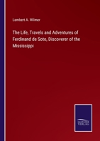 The Life, Travels and Adventures of Ferdinand de Soto, Discoverer of the Mississippi 3375147287 Book Cover