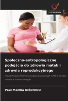 Spoleczno-antropologiczne podejscie do zdrowia matek i zdrowia reprodukcyjnego (Polish Edition) 6209891306 Book Cover