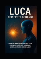 LUCA – Der erste Gedanke: Ein KI-Roman über Bewusstsein, Freundschaft und die Frage: Was macht uns menschlich? (LUCA // Erwachendes Bewusstsein) (German Edition) B0F8P5M3WM Book Cover