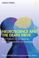 Neuroscience and the Death Drive: The Nature of Symptoms, from Formulation to Treatment (The Routledge Neuropsychoanalysis Series) 1041045883 Book Cover