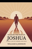 Walking the Path of Joshua: Living a Life of Purpose and Faith: Embracing God's Calling with Courage, Commitment, and Clarity B0GVBFKCP5 Book Cover