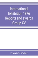 International Exhibition 1876 Reports and awards Group XV 935392409X Book Cover