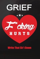 Grief F*cking Hurts Write That Sh*t Down Grieving The Loss: Lined 6 x 9 in 120 pages Matte finish 1655608789 Book Cover