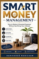 Smart Money Management : How to Reduce Unwanted Expenses Without Sacrificing Your Lifestyle B0H7RPBXQM Book Cover