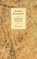 Andrey Platonov: The Forgotten Dream of the Revolution 149854777X Book Cover