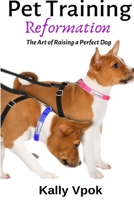 Pet Training Reformation: The Art of Raising a Perfect Dog 109568969X Book Cover