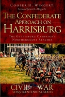 The Confederate Approach on Harrisburg: The Gettysburg Campaign's Northernmost Reaches (Civil War Sesquicentennial) 1609498585 Book Cover