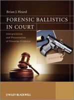 Forensic Ballistics in Court: Interpretation and Presentation of Firearms Evidence 1119962684 Book Cover