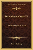 Rose-Mount Castle V3: Or False Report, A Novel 0548326037 Book Cover