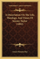 A Dissertation On The Life, Theology, And Times Of Jeremy Taylor 1165924943 Book Cover