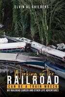 Working On The Railroad Can Be A Train Wreck: My Railroad Career And Other Life Adventures B0DWQR4GXX Book Cover
