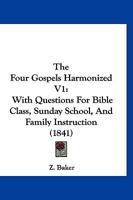 The Four Gospels Harmonized V1: With Questions For Bible Class, Sunday School, And Family Instruction 1120760259 Book Cover