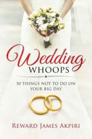 Wedding Whoops: 50 Things Not to Do on Your Big Day 0692961453 Book Cover