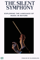 The Silent Symphony: Exploring the Language of Music in Nature B0CQ6Y5SZJ Book Cover