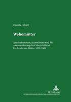 Wehemuetter: Amtshebammen, Accoucheure Und Die Akademisierung Der Geburtshilfe Im Kurfuerstlichen Mainz, 1550-1800 3631356994 Book Cover