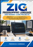 Zig Programming Language and Modern Code Projects: Build Fast Software, Systems Applications, Compiler Tools, and Cross-Platform Programs with Practical Coding Techniques B0HJ2Z62S5 Book Cover