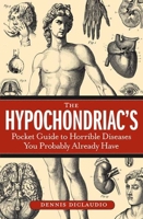 The Hypochondriac's Pocket Guide to Horrible Diseases You Probably Already Have 0760366349 Book Cover