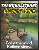 Tranquil Scenes Coloring Book: Tranquil Scenes to Calm the Mind and Relieve Stress B0C1HZV5XQ Book Cover