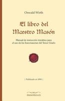 El libro del Maestro Masón: Manual de instrucción iniciática para el uso de los francmasones del Tercer Grado (Fondo Histórico de la Masonería) (Spanish Edition) 8494732935 Book Cover