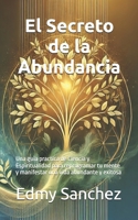 El Secreto de la Abundancia: Una guia practica de Ciencia y Espiritualidad para reprogramar tu mente y manifestar una vida abundante y exitosa (Spanish Edition) B0DT8V4SZN Book Cover