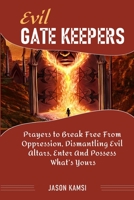 EVIL GATEKEEPERS: Prayers to Break Free From Oppression, Dismantling Evil Altars, Enter And Possess What’s Yours B0974FSBPR Book Cover