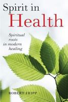 Spirit in Health: Spiritual roots in modern healing. Social and medical sciences enlist ancient mind-body spiritual techniques 0978062183 Book Cover