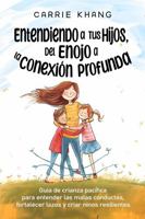 ENTENDIENDO A TUS HIJOS, DEL ENOJO A LA CONEXIÓN PROFUNDA: Guía de crianza pacífica para comprender las malas conductas, fortalecer lazos y criar niños resilientes. (Spanish Edition) 1962813061 Book Cover