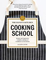 The Haven's Kitchen Cooking School: Recipes and Inspiration to Build a Lifetime of Confidence in the Kitchen 1579656730 Book Cover