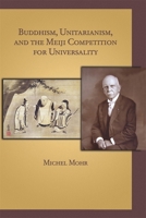 Buddhism, Unitarianism, and the Meiji Competition for Universality 0674066944 Book Cover